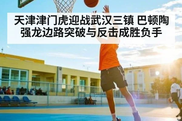 天津津门虎迎战武汉三镇 巴顿陶强龙边路突破与反击成胜负手